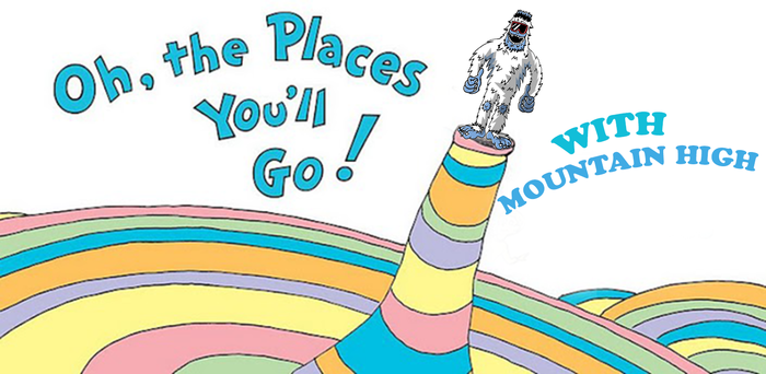 Oh, The places you'll go! With Mountain High! 